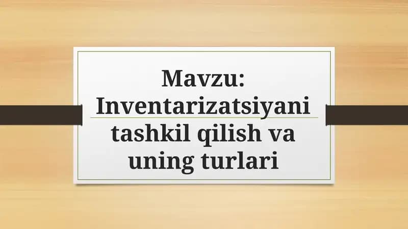 Inventarizatsiyani tashkil qilish va uning turlari