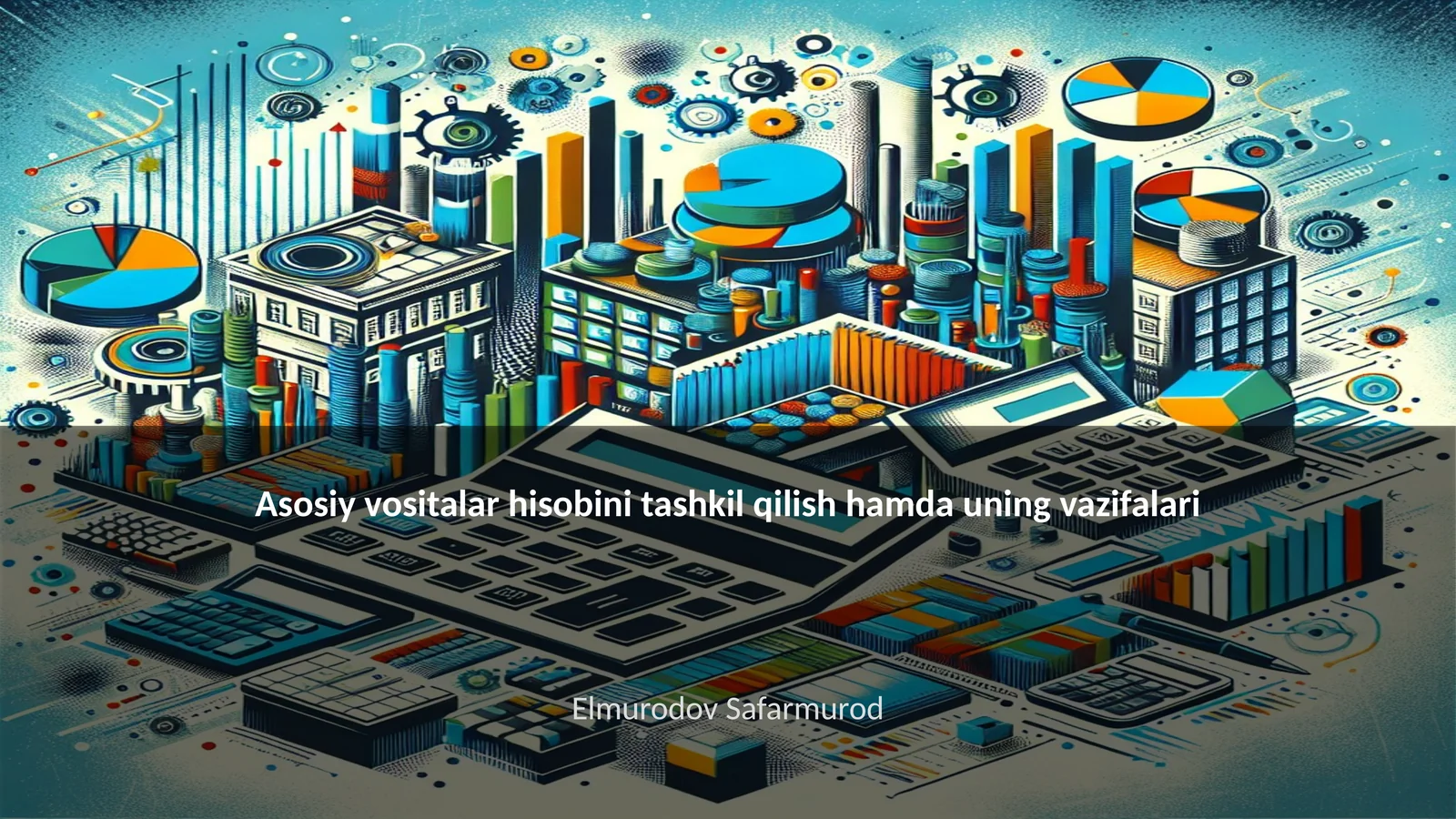 Asosiy vositalar hisobini tashkil qilish hamda uning vazifalari