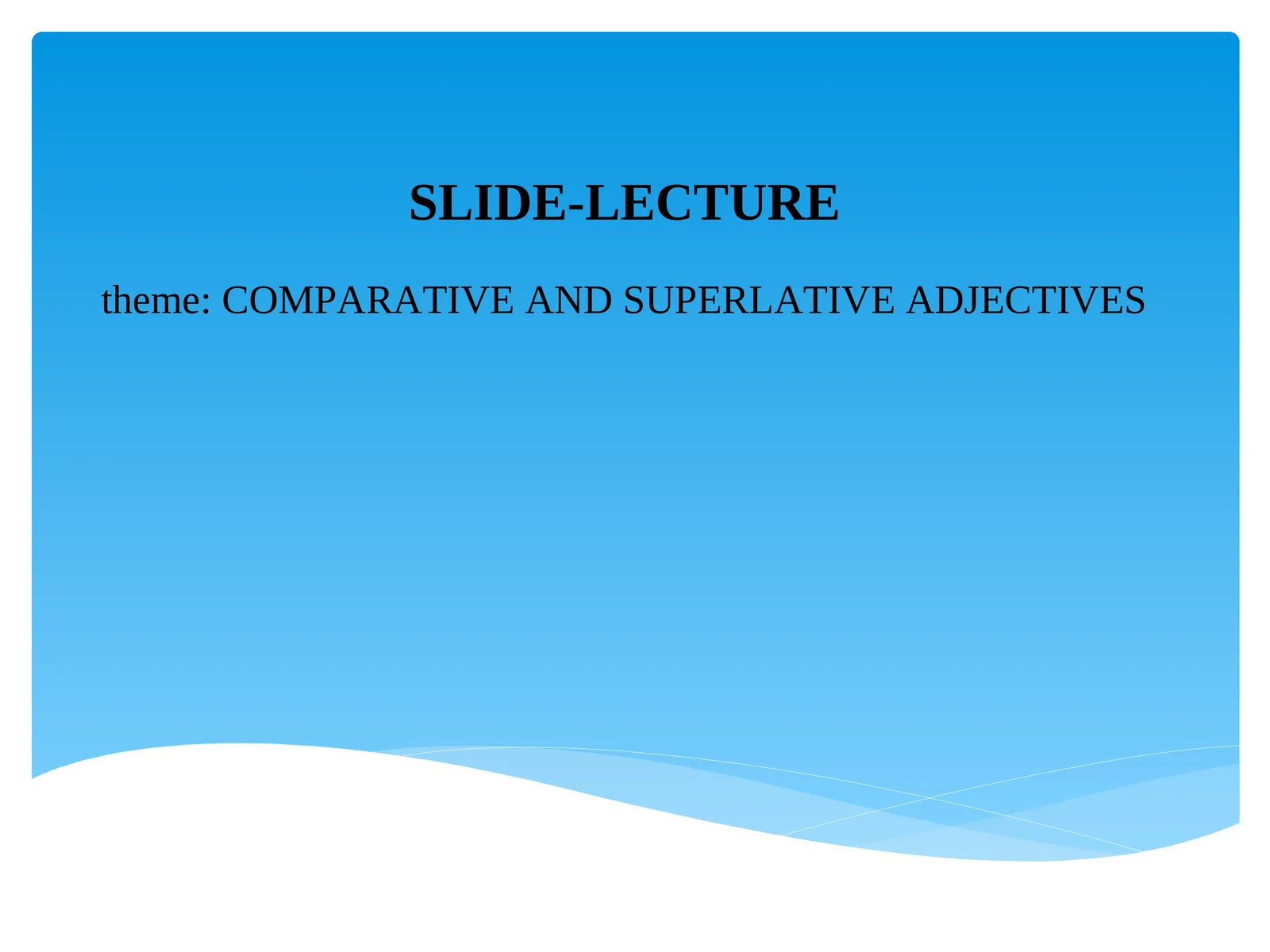 COMPARATIVE AND SUPERLATIVE ADJECTIVES