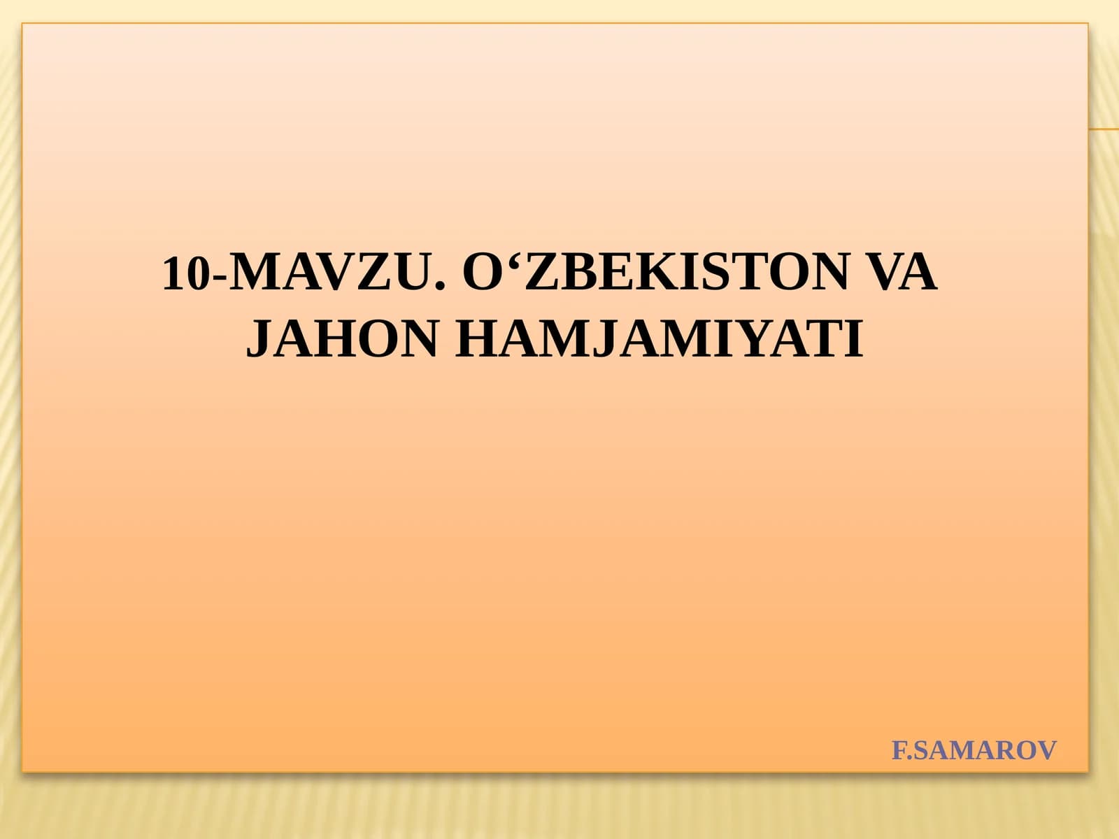 10-Mavzu. O‘zbekiston vajahon hamjamiyatiF.Samarov