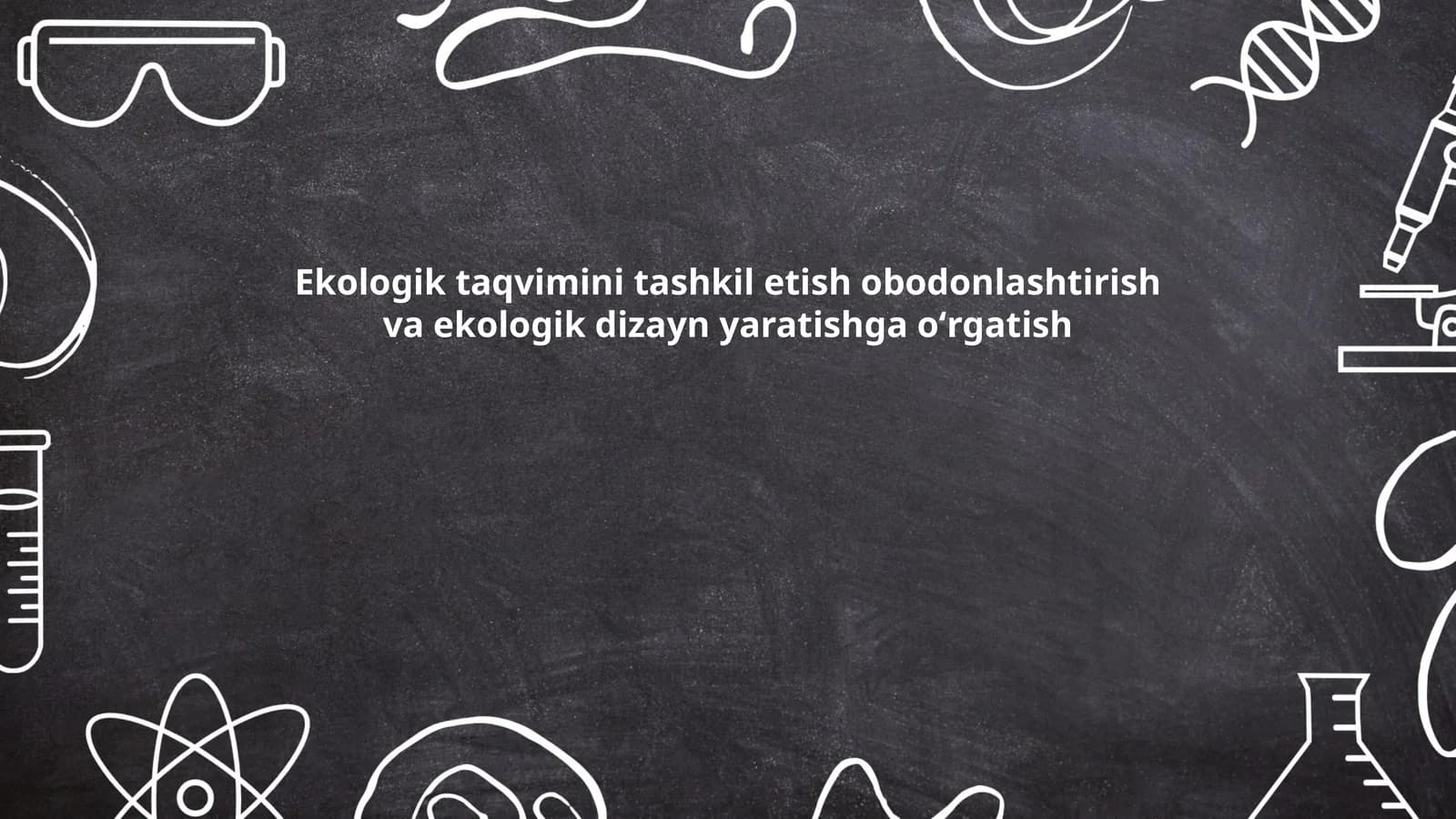 Ekologik taqvimini tashkil etish obodonlashtirish va ekologik dizayn yaratishga oʻrgatish