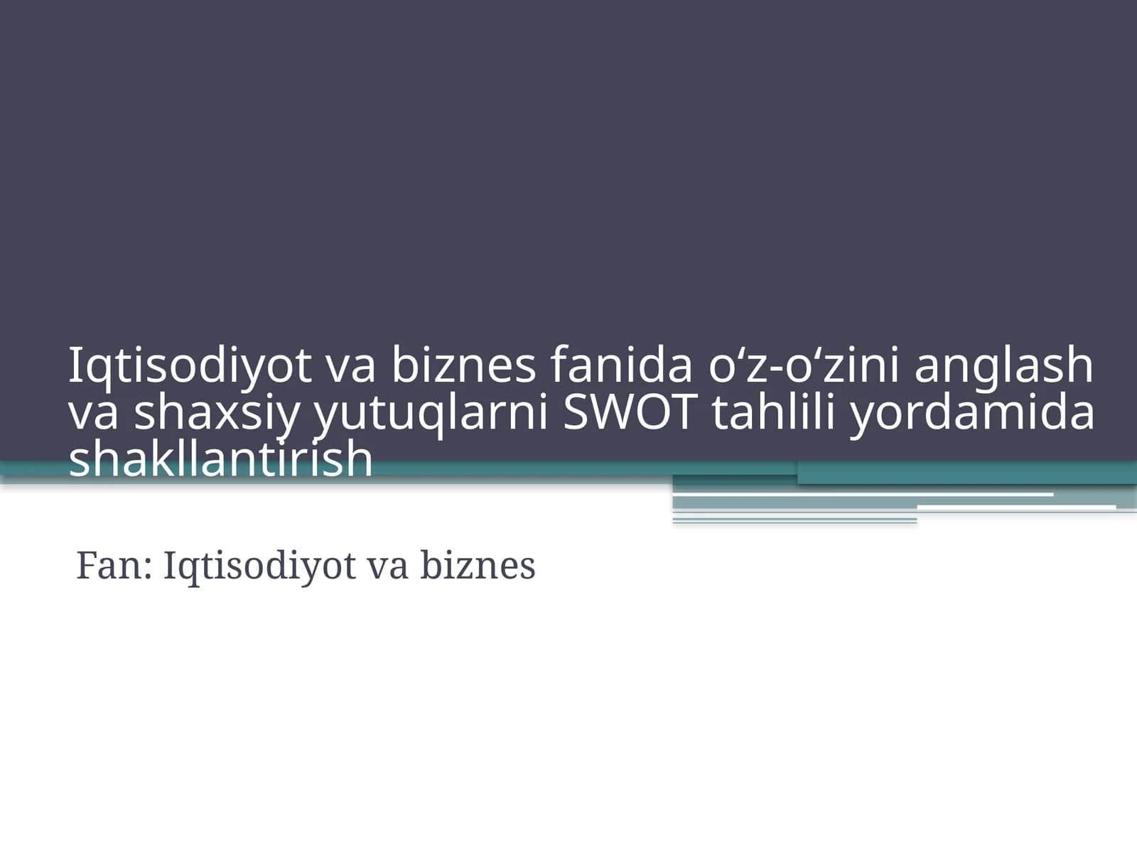 Iqtisodiyot va biznes fanida o‘z-o‘zini anglash va shaxsiy yutuqlarni SWOT tahlili yordamida shakllantirish