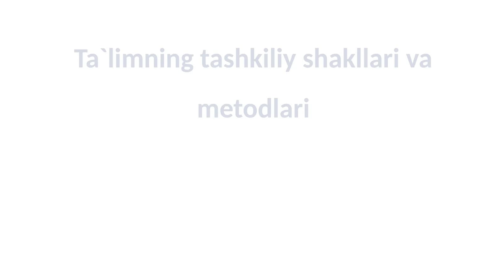 Ta`limning tashkiliy shakllari va metodlari