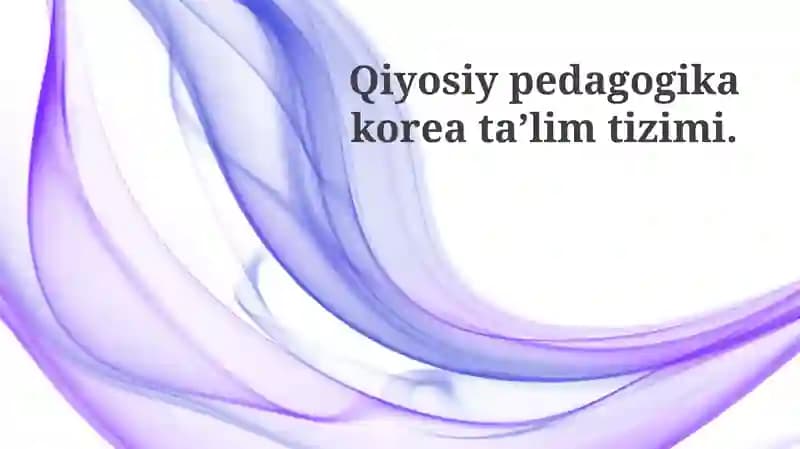 Qiyosiy pedagogika korea ta’lim tizimi