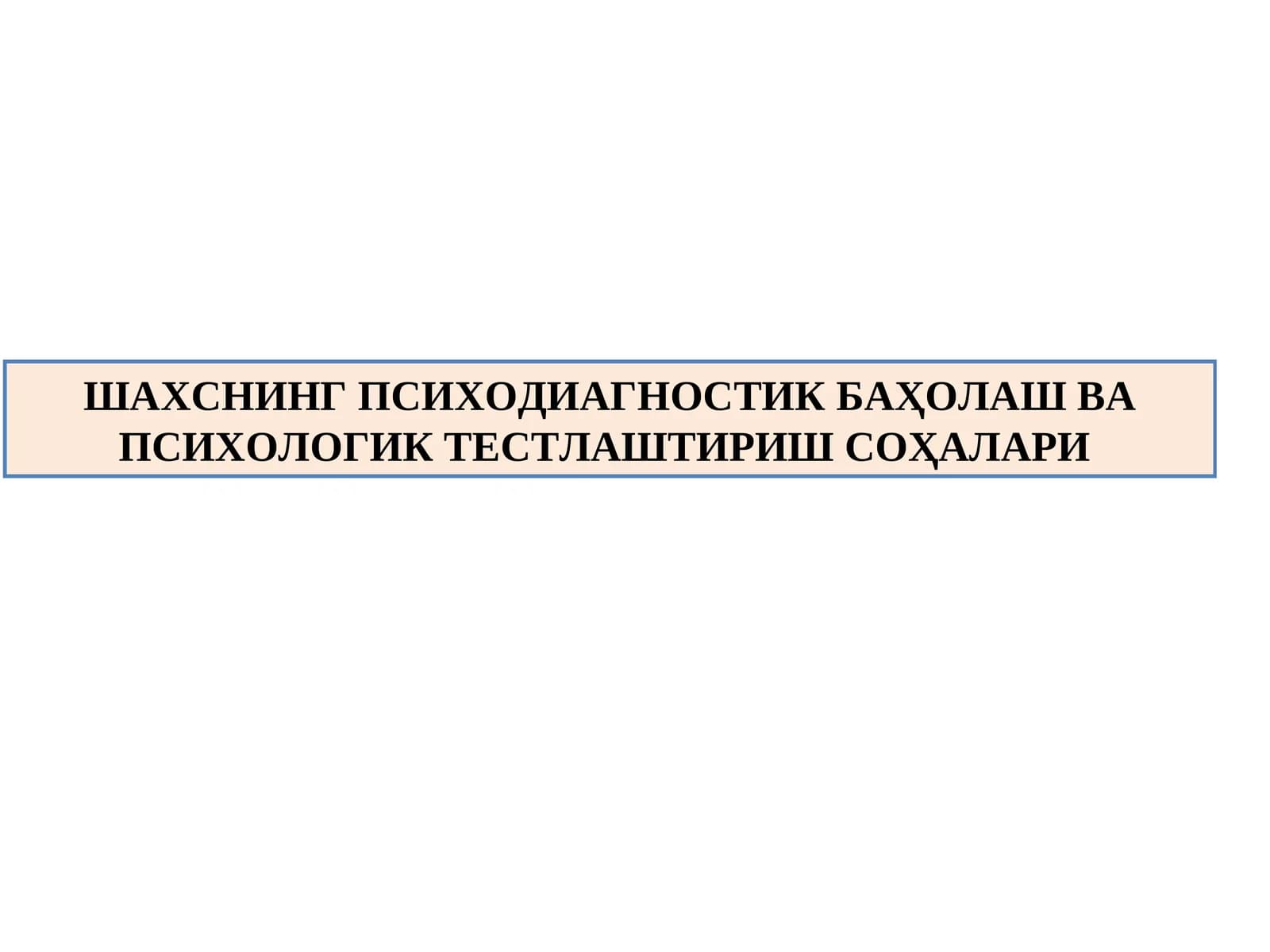 ШАХСНИНГ ПСИХОДИАГНОСТИК БАҲОЛАШ ВА ПСИХОЛОГИК ТЕСТЛАШТИРИШ СОҲАЛАРИ (2)