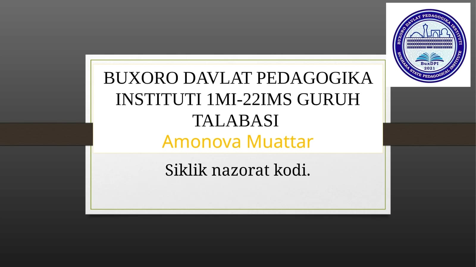 BUXORO DAVLAT PEDAGOGIKA INSTITUTI 1MI-22IMS GURUH TALABASI