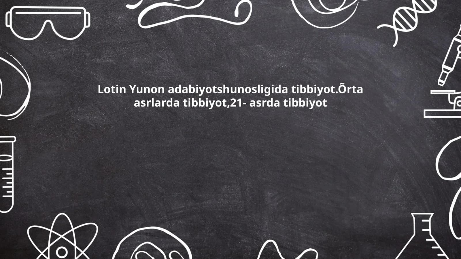 Lotin Yunon adabiyotshunosligida tibbiyot.Õrta asrlarda tibbiyot,21- asrda tibbiyot