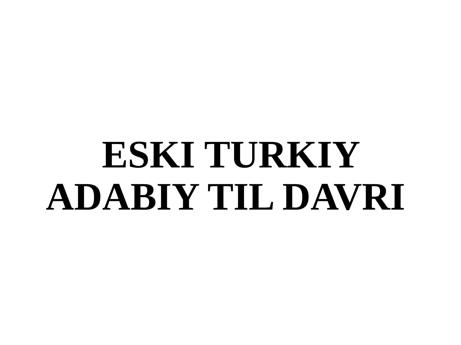 ESKI TURKIY ADABIY TIL DAVRI