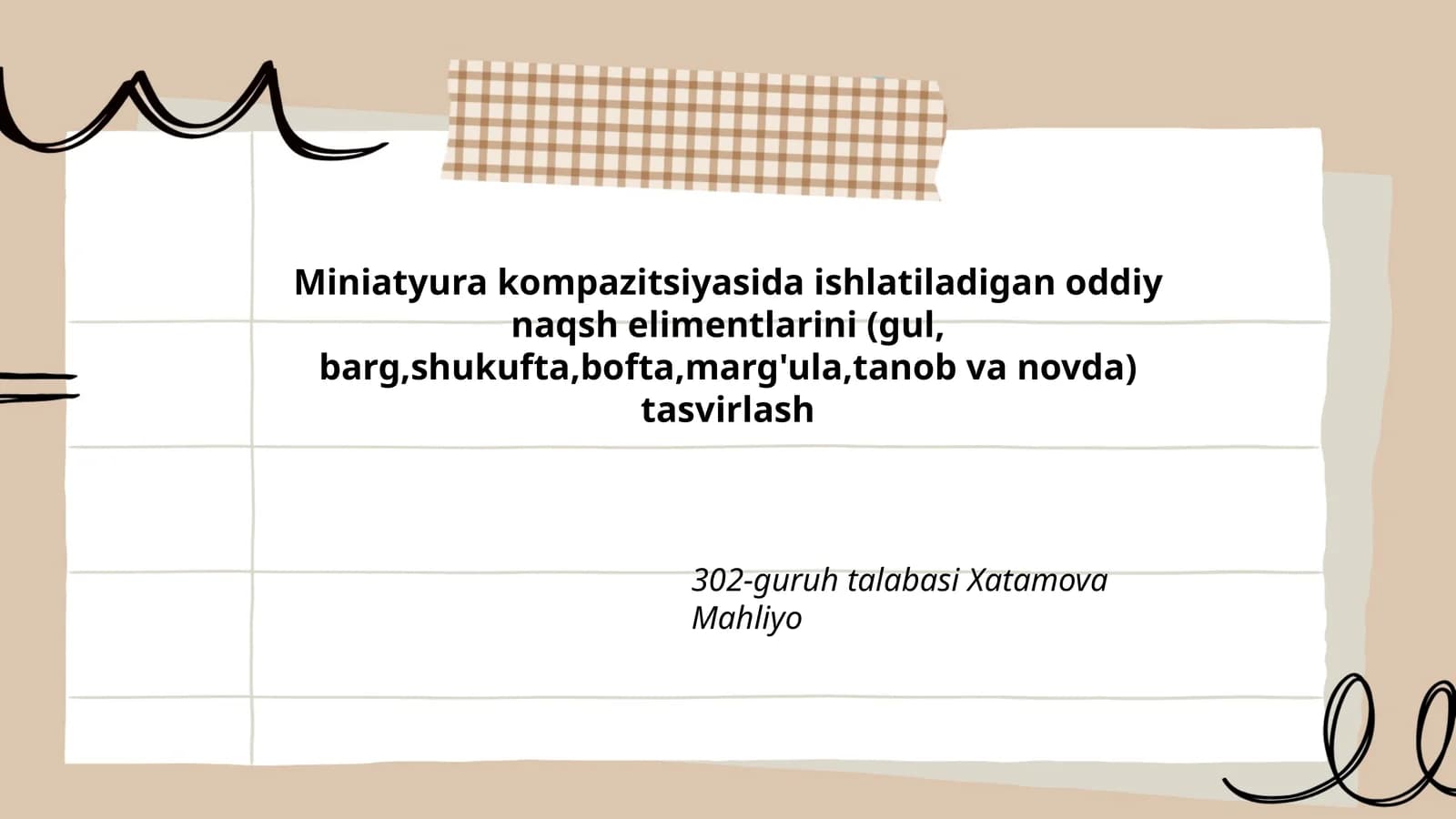 Miniatyura kompazitsiyasida ishlatiladigan oddiy naqsh elimentlarini (gul, barg, shukufta, bofta, marg'ula, tanob va novda) tasvirlash