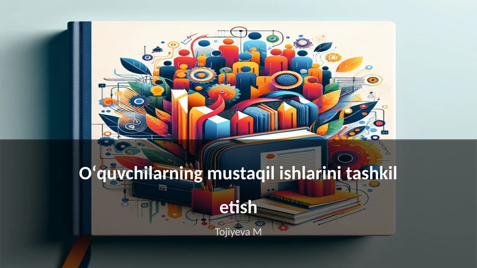 Oʻquvchilarning mustaqil ishlarini tashkil etish