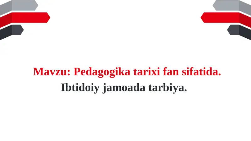 Pedagogika tarixi fan sifatida. Ibtidoiy jamoada tarbiya