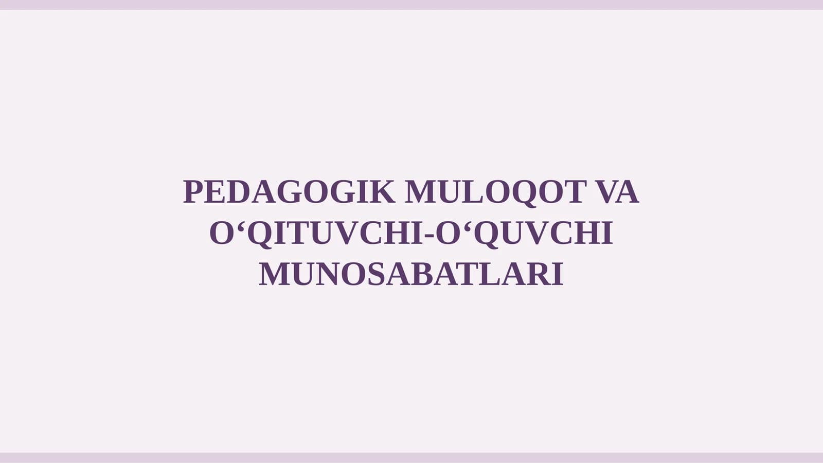 PEDAGOGIK MULOQOT VA O‘QITUVCHI-O‘QUVCHI MUNOSABATLARI