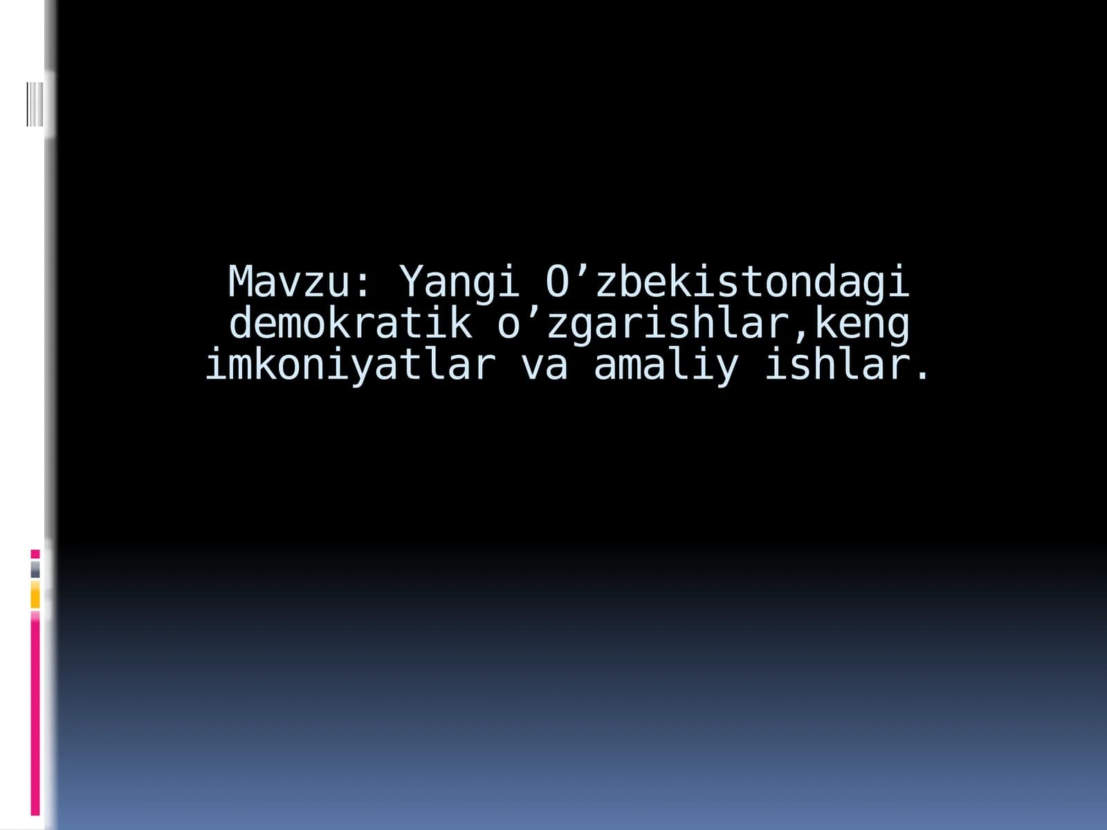 Yangi O’zbekistondagi demokratik o’zgarishlar,keng imkoniyatlar va amaliy ishlar.
