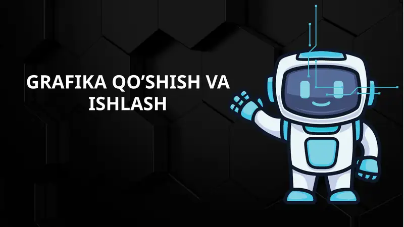 GRAFIKA QO’SHISH VA ISHLASH