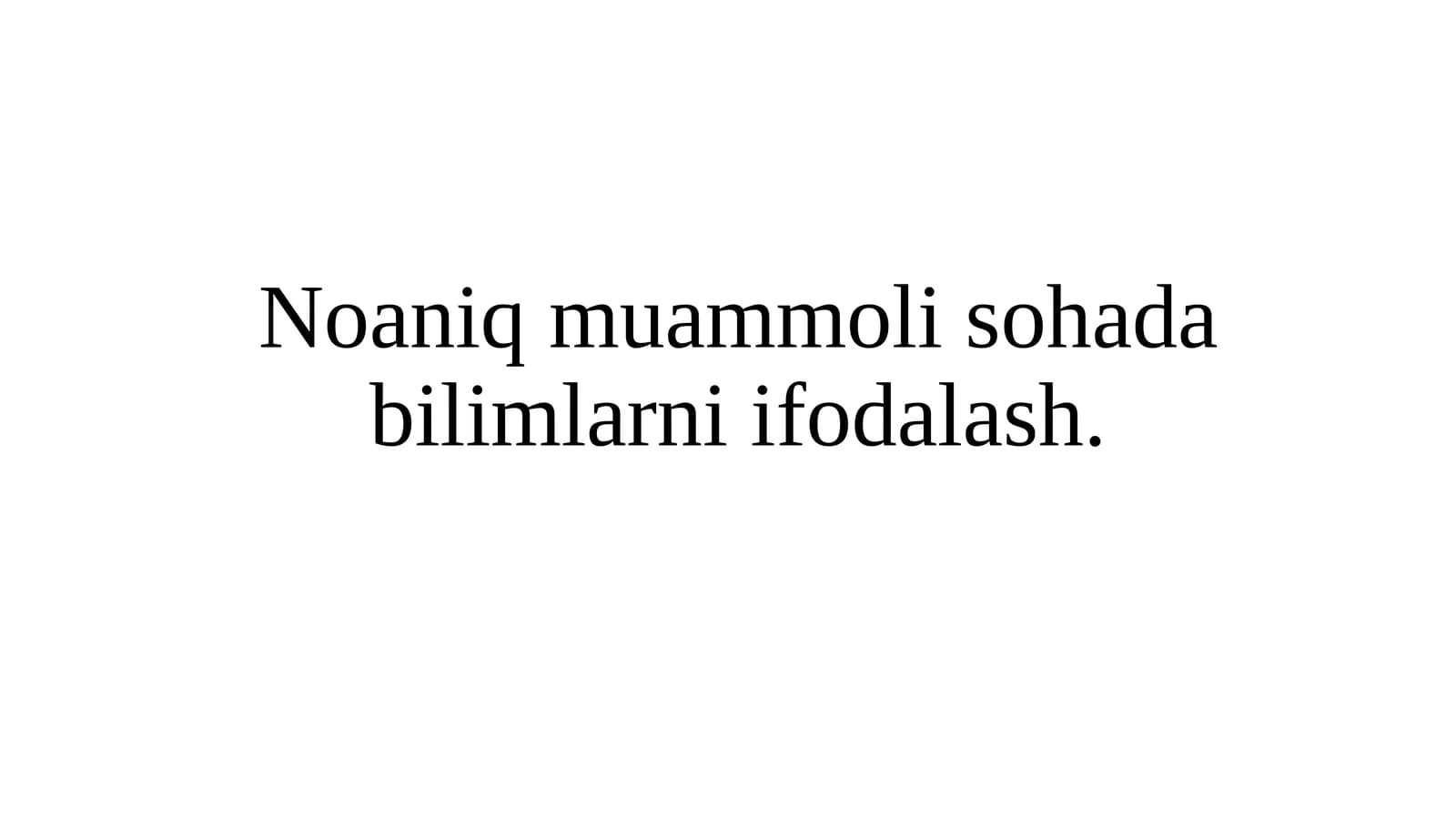 Noaniq muammoli sohada bilimlarni ifodalash.