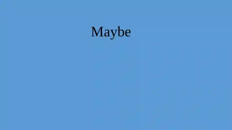 Maybe