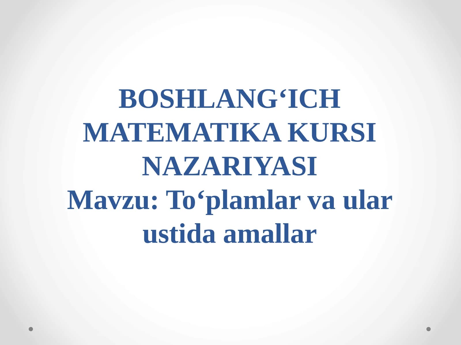 BOSHLANG‘ICH MATEMATIKA KURSI NAZARIYASI