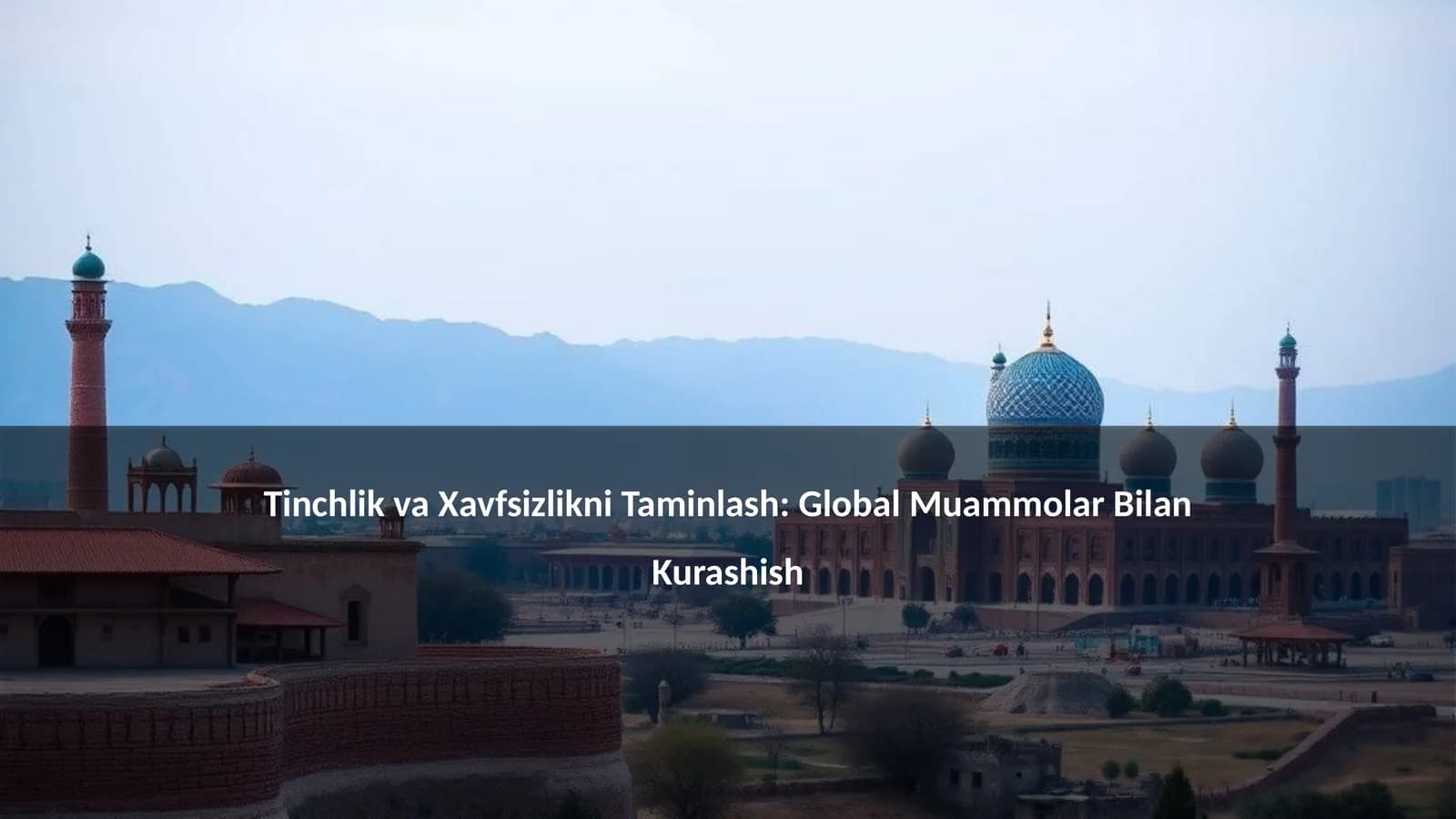 Tinchlik va Xavfsizlikni Taminlash: Global Muammolar Bilan Kurashish