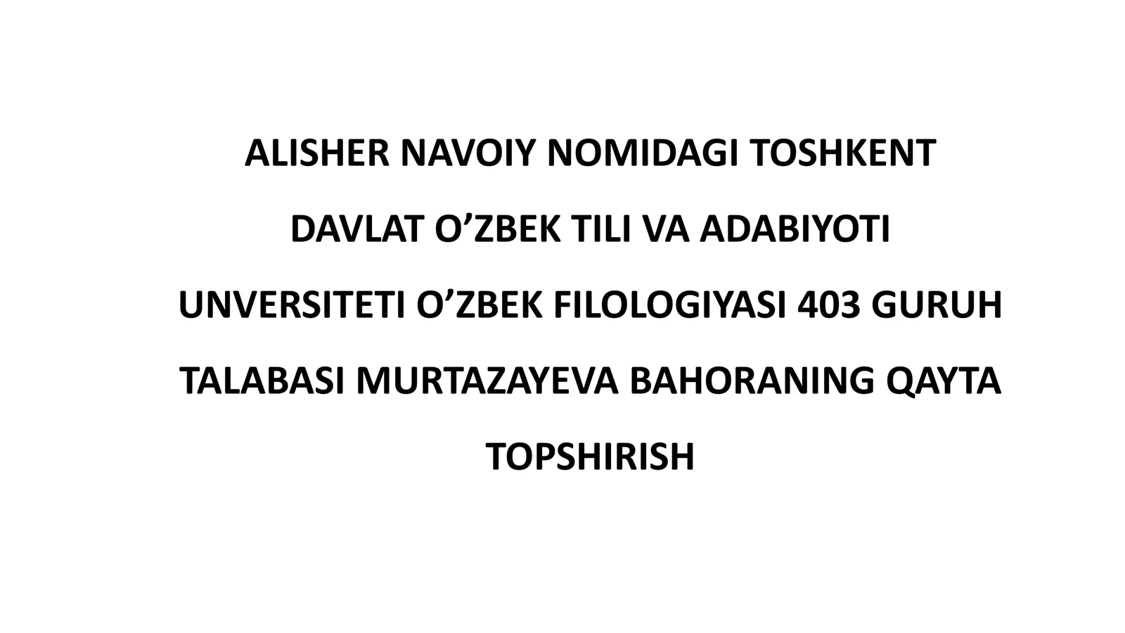 TOSHKENT DAVLAT O’ZBEK TILI VA ADABIYOTI UNVERSITETI O’ZBEK FILOLOGIYASI 403 GURUH TALABASI MURTAZAYEVA BAHORANING QAYTA TOPSHIRISH