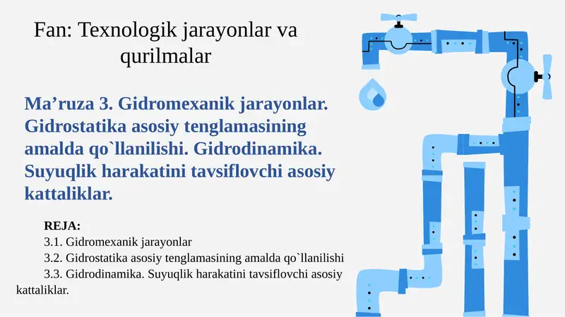 Gidromexanik jarayonlar. Gidrostatika asosiy tenglamasining amalda qo`llanilishi. Gidrodinamika. Suyuqlik harakatini tavsiflovchi asosiy kattaliklar.