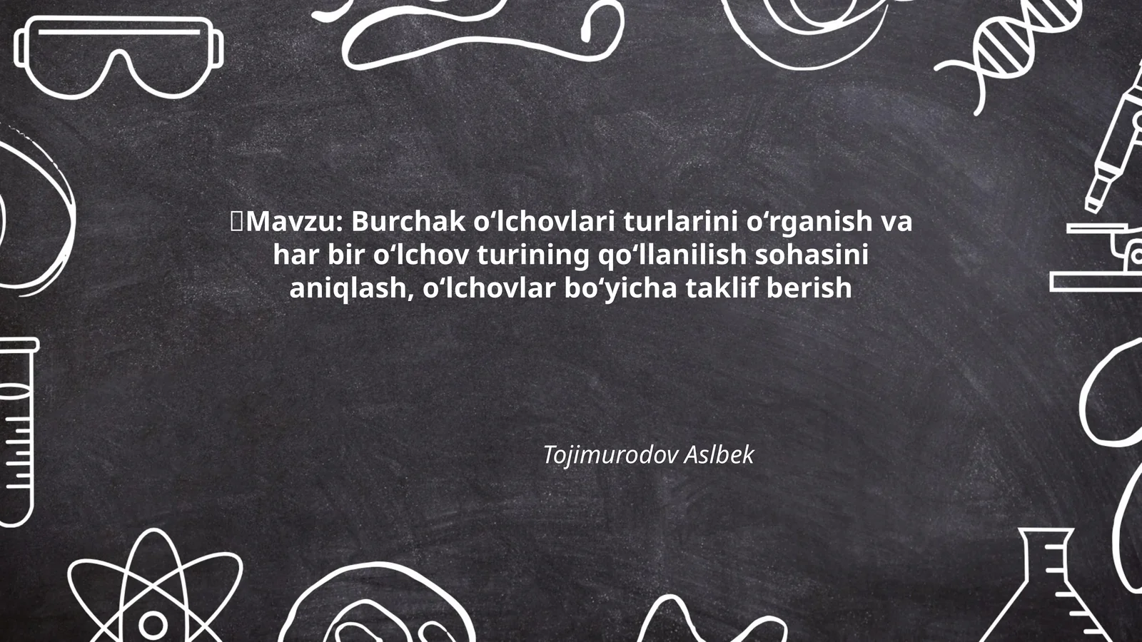 Burchak o‘lchovlari turlarini o‘rganish va har bir o‘lchov turining qo‘llanilish sohasini aniqlash, o‘lchovlar bo‘yicha taklif berish