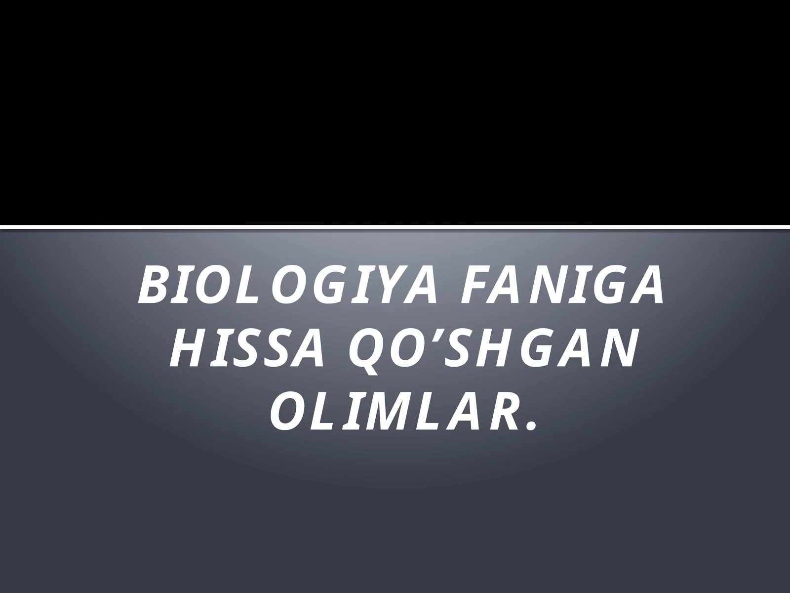 Biologiya faniga hissa qo’shgan olimlar