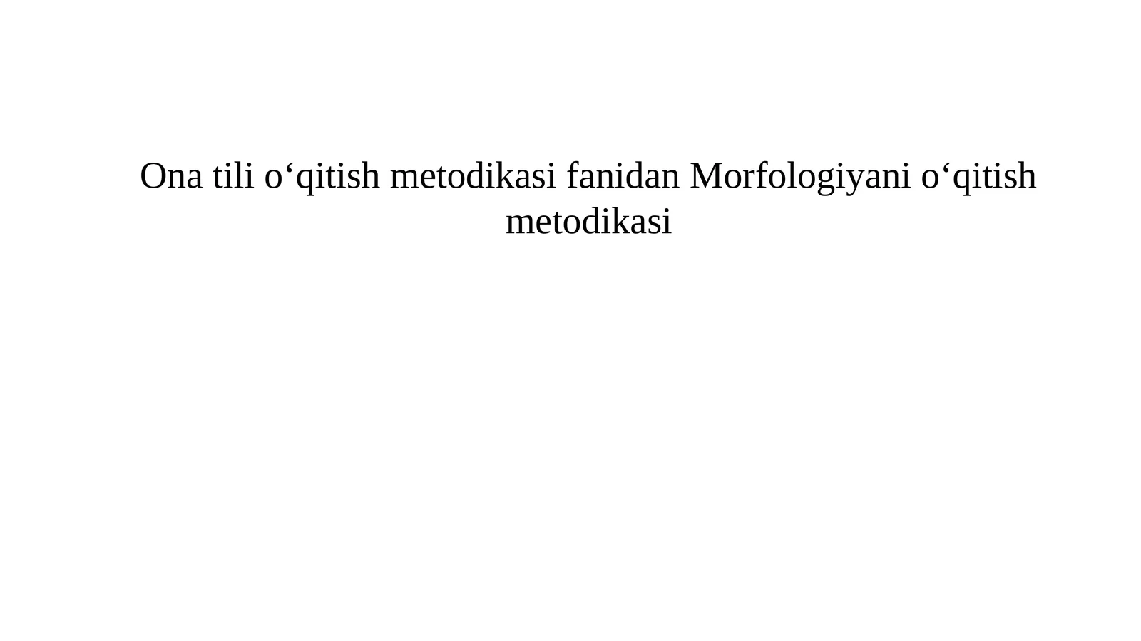 Ona tili o‘qitish metodikasi fanidan Morfologiyani o‘qitish metodikasi