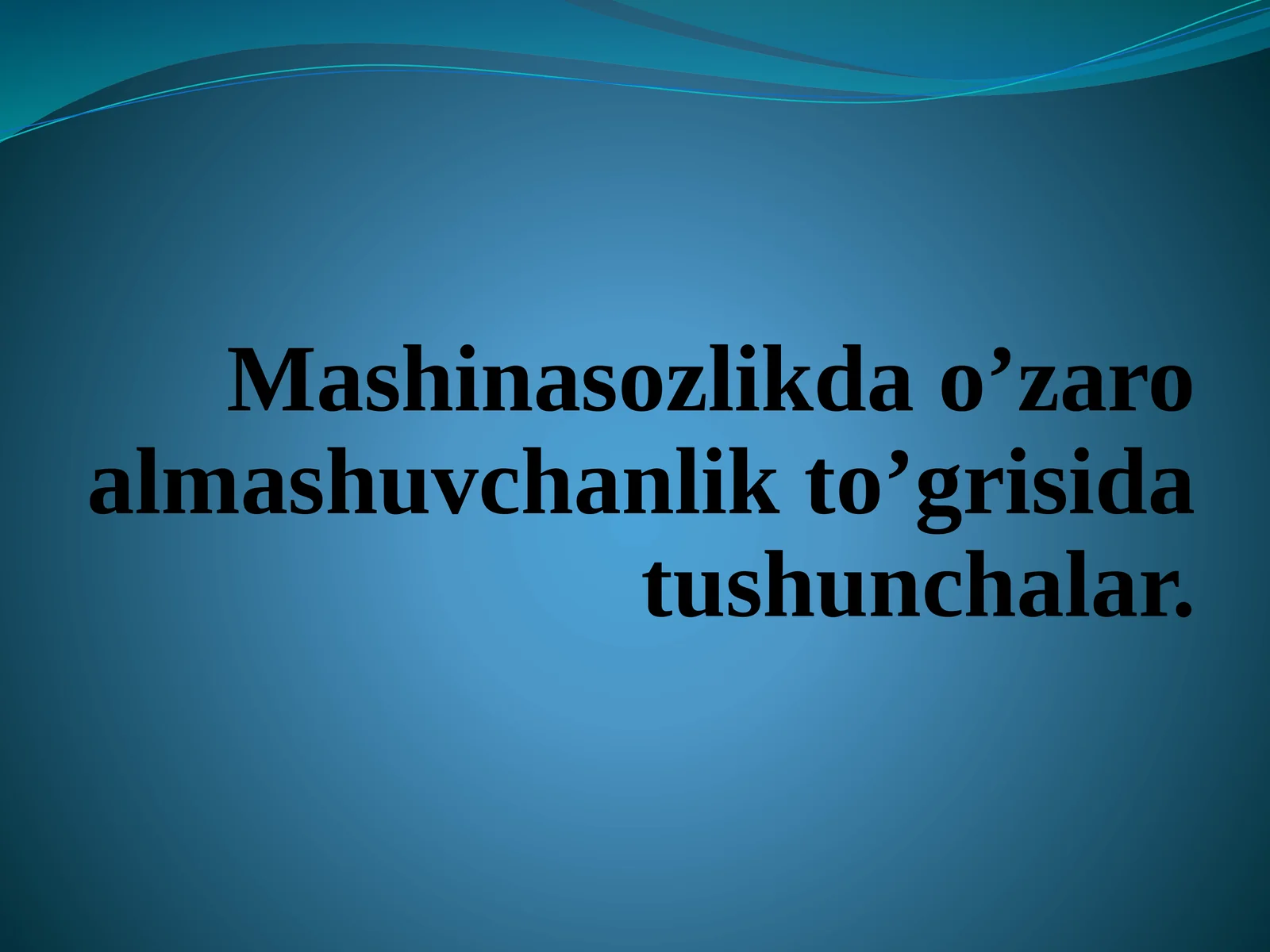Mashinasozlikda o’zaro almashuvchanlik to’grisida tushunchalar.