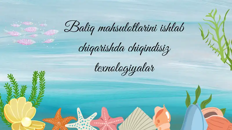 Baliq mahsulotlarini ishlab chiqarishda chiqindisiz texnologiyalar