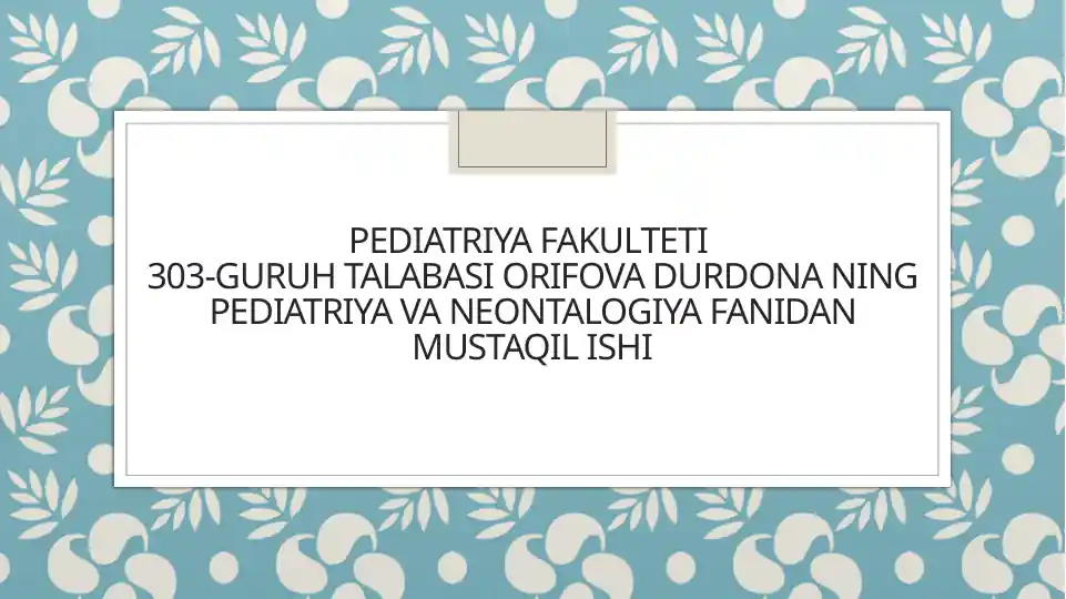 Pediatriya Fakulteti 303-guruh talabasi OriFova Durdona ning pediatriya va Neontalogiya fanidan mustaqil ishi