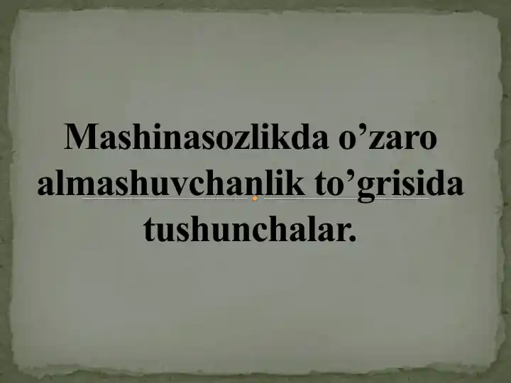 Mashinasozlikda o’zaro almashuvchanlik tushunchalari