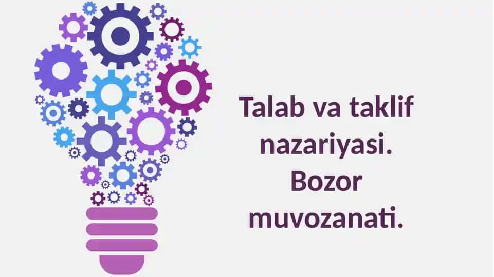 Talab va taklif nazariyasi. Bozor muvozanati