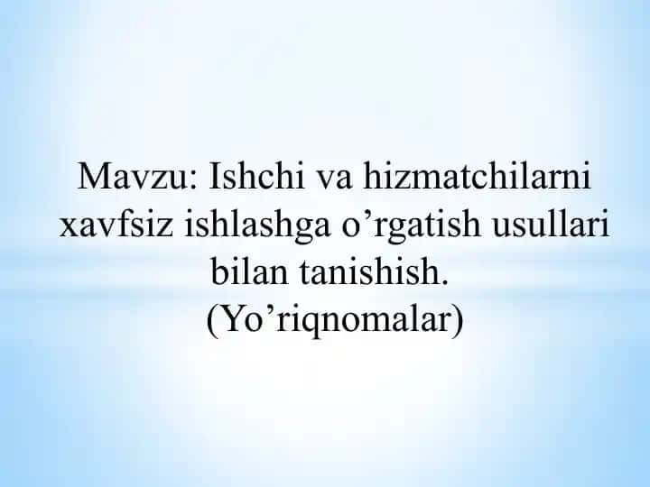 Ishchi va hizmatchilarni xavfsiz ishlashga o’rgatish usullari bilan tanishish (Yo’riqnomalar)