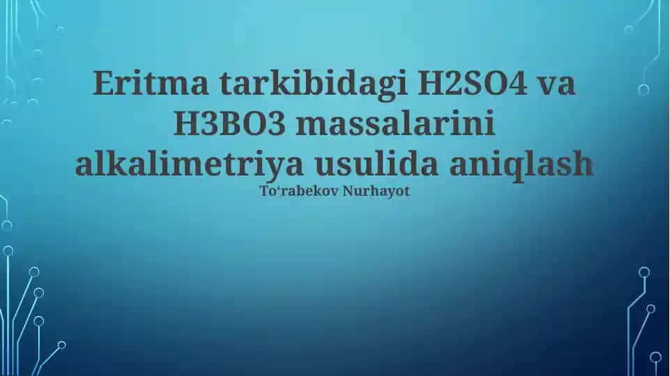 Eritma tarkibidagi H2SO4 va H3BO3 massalarini alkalimetriya usulida aniqlash