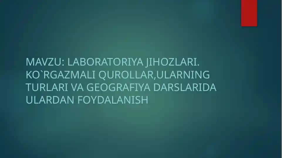 Laboratoriya jihozlari. Ko`rgazmali qurollar,ularning turlari va geografiya darslarida ulardan foydalanish