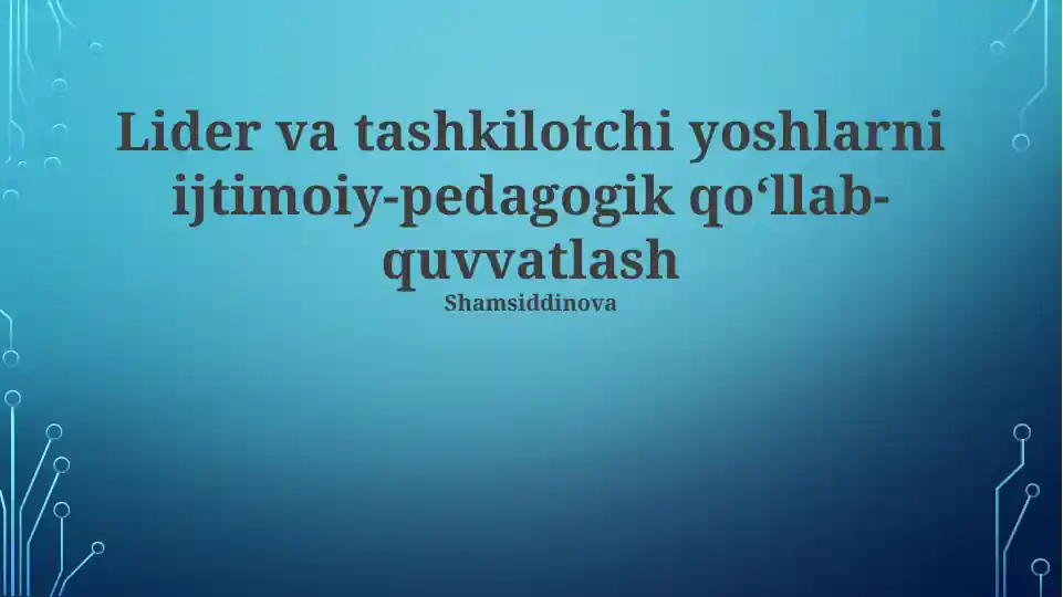 Lider va tashkilotchi yoshlarni ijtimoiy-pedagogik qo‘llab-quvvatlash