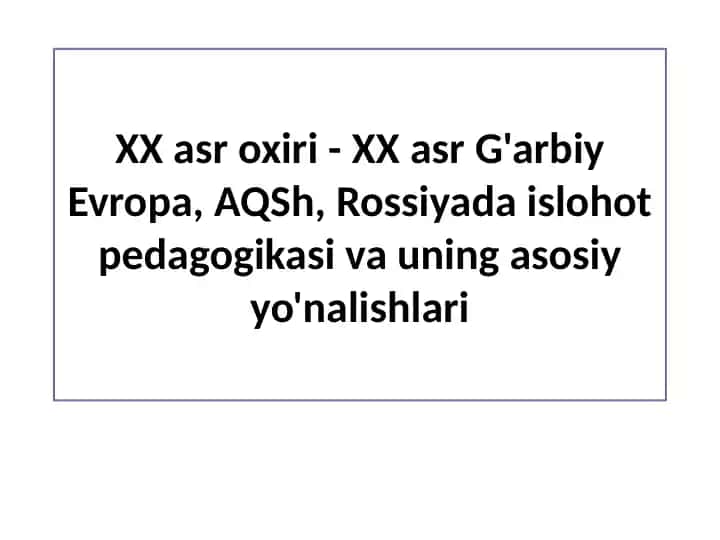 XX asr oxiri - XX asr G'arbiy Evropa, AQSh, Rossiyada islohot pedagogikasi va uning asosiy yo'nalishlari