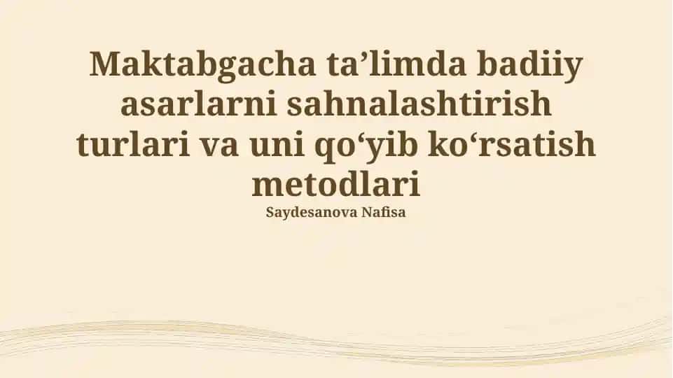 Maktabgacha taʼlimda badiiy asarlarni sahnalashtirish turlari va uni qoʻyib koʻrsatish metodlari