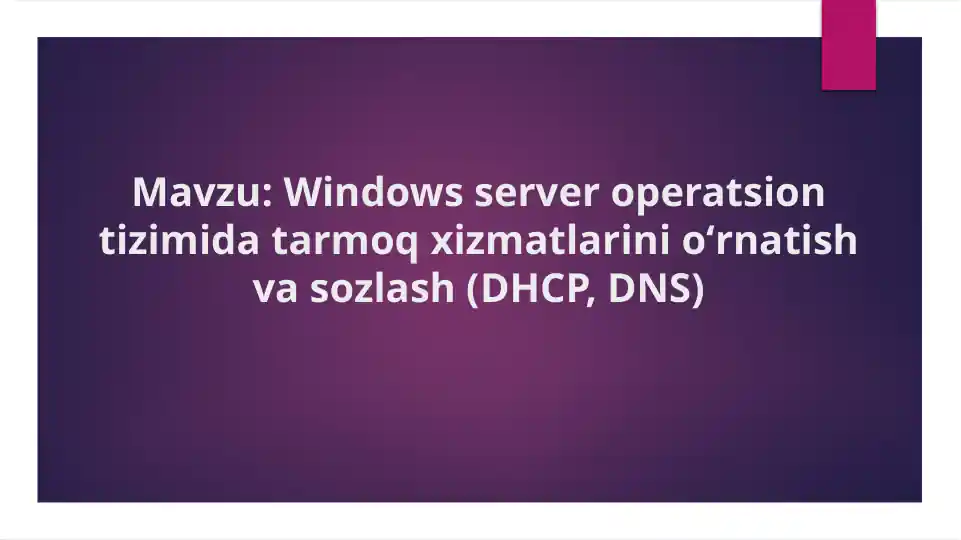 Windows server operatsion tizimida tarmoq xizmatlarini oʻrnatish va sozlash (DHCP, DNS)