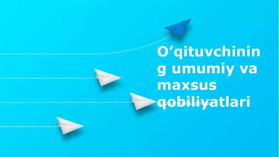 O’qituvchining umumiy va maxsus qobiliyatlari