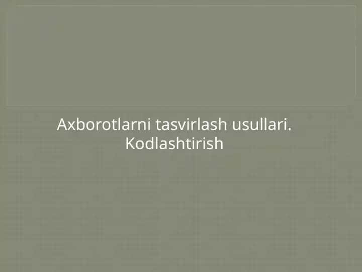Axborotlarni tasvirlash usullari. Kodlashtirish
