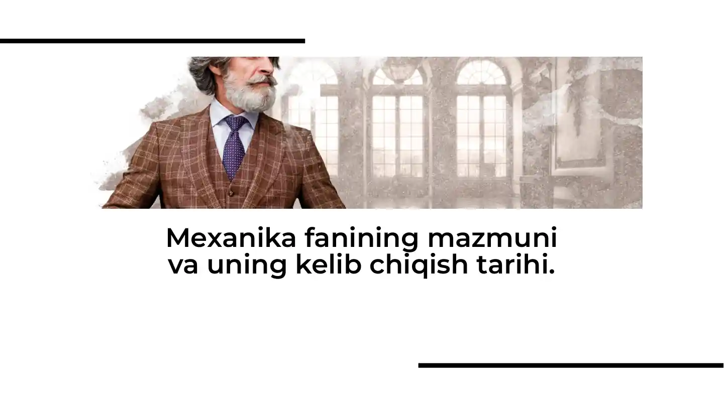Mexanika fanining mazmuni va uning kelib chiqish tarihi