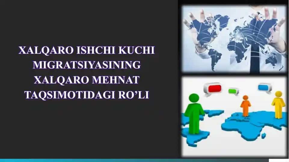 XALQARO ISHCHI KUCHI MIGRATSIYASINING XALQARO MEHNAT TAQSIMOTIDAGI RO’LI