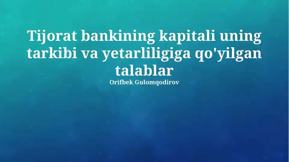 Tijorat bankining kapitali uning tarkibi va yetarliligiga qo'yilgan talablar