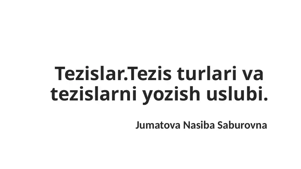 Tezislar. Tezis turlari va tezislarni yozish uslubi