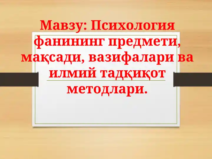 Psixologiya fanining predmeti, maqsadi, vazifalari va ilmiy tadqiqot metodlari