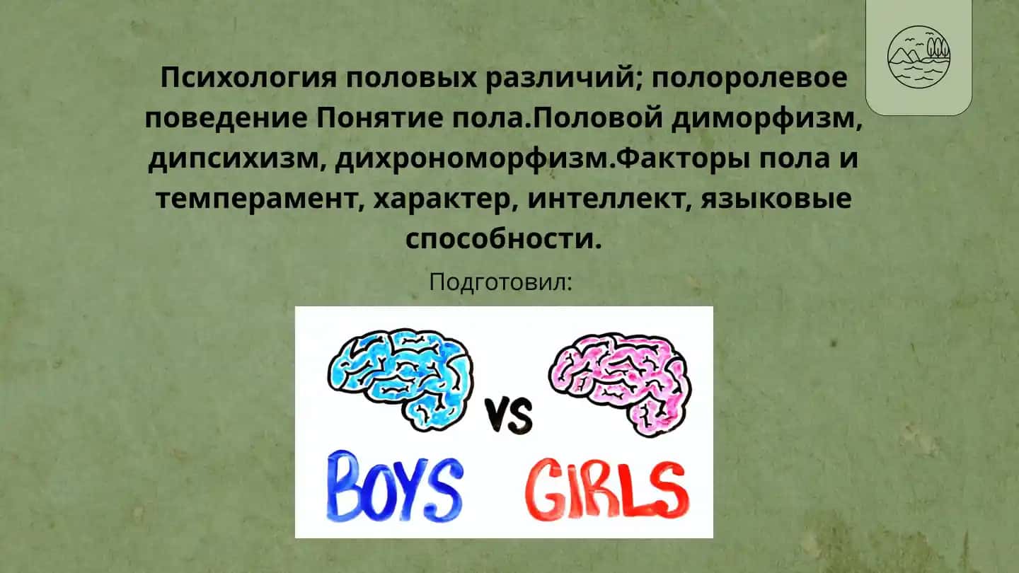Психология половых различий; полоролевое поведение Понятие пола.Половой диморфизм, дипсихизм, дихрономорфизм.Факторы пола и темперамент, характер, интеллект, языковые способности