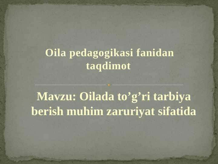 Oilada to’g’ri tarbiya berish muhim zaruriyat sifatida