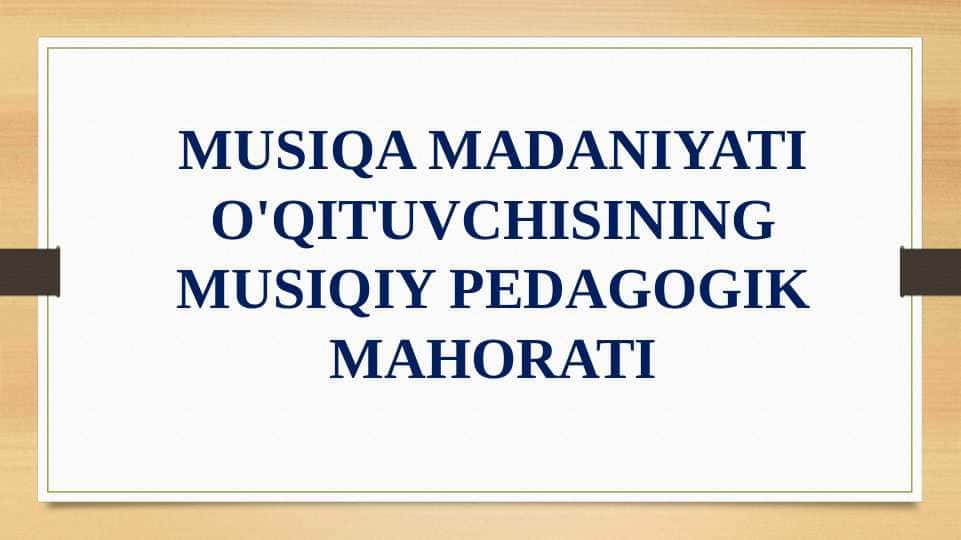 musiqa madaniyati o'qituvchisining musiqiy pedagogik mahorati