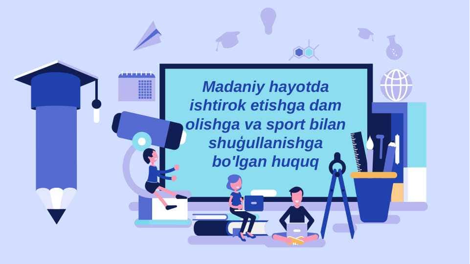 Madaniy hayotda ishtirok etishga dam olishga va sport bilan shuģullanishga bo'lgan huquq